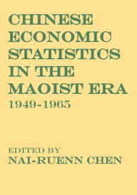 Title: Chinese Economic Statistics in the Maoist Era: 1949-1965, Author: Nai-Ruenn Chen