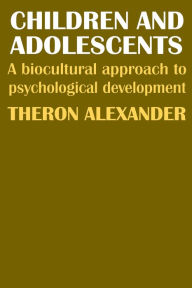 Title: Children and Adolescents: A Biocultural Approach to Psychological Development, Author: Theron Alexander