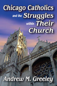 Title: Chicago Catholics and the Struggles within Their Church, Author: Robert J. Haggerty