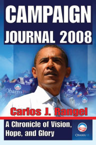 Title: Campaign Journal 2008: A Chronicle of Vision, Hope, and Glory, Author: Carlos Rangel