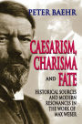 Caesarism, Charisma and Fate: Historical Sources and Modern Resonances in the Work of Max Weber