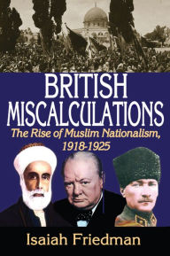 Title: British Miscalculations: The Rise of Muslim Nationalism, 1918-1925, Author: Isaiah Friedman