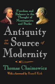 Title: Antiquity as the Source of Modernity: Freedom and Balance in the Thought of Montesquieu and Burke, Author: Thomas Chaimowicz