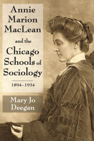 Title: Annie Marion MacLean and the Chicago Schools of Sociology, 1894-1934, Author: Mary Jo Deegan
