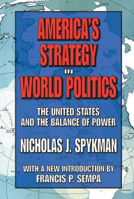 Title: America's Strategy in World Politics: The United States and the Balance of Power, Author: Nicholas J. Spykman