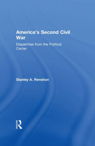 Title: America's Second Civil War: Dispatches from the Political Center, Author: Stanley A. Renshon