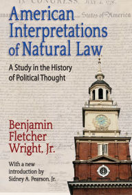 Title: American Interpretations of Natural Law: A Study in the History of Political Thought, Author: Benjamin Fletcher Wright