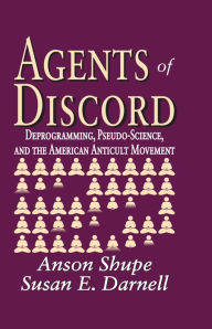 Title: Agents of Discord: Deprogramming, Pseudo-Science, and the American Anticult Movement, Author: Susan E. Darnell