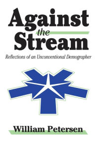 Title: Against the Stream: Reflections of an Unconventional Demographer, Author: William Petersen