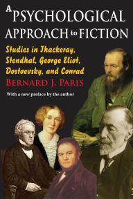 Title: A Psychological Approach to Fiction: Studies in Thackeray, Stendhal, George Eliot, Dostoevsky, and Conrad, Author: Bernard J. Paris