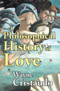 Title: A Philosophical History of Love, Author: Wayne Cristaudo