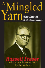 Title: A Mingled Yarn: The Life of R.P.Blackmur, Author: Russell Fraser