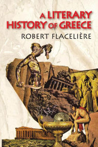 Title: A Literary History of Greece, Author: Robert Flaceliere