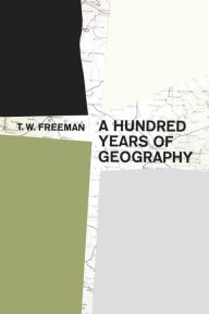 Title: A Hundred Years of Geography, Author: T.W. Freeman