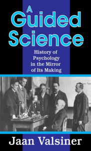 Title: A Guided Science: History of Psychology in the Mirror of Its Making, Author: Jaan Valsiner