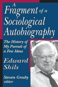Title: A Fragment of a Sociological Autobiography: The History of My Pursuit of a Few Ideas, Author: Edward Shils