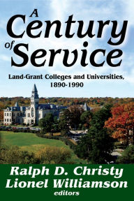 Title: A Century of Service: Land-Grant Colleges and Universities, 1890-1990, Author: Ralph D. Christy