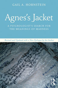Title: Agnes's Jacket: A Psychologist's Search for the Meanings of Madness.Revised and Updated with a New Epilogue by the Author, Author: Gail Hornstein