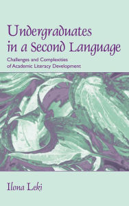 Title: Undergraduates in a Second Language: Challenges and Complexities of Academic Literacy Development, Author: Ilona Leki