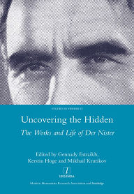 Title: Uncovering the Hidden: The Works and Life of Der Nister, Author: Gennady Estraikh