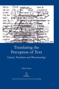 Title: Translating the Perception of Text: Literary Translation and Phenomenology, Author: Clive Scott