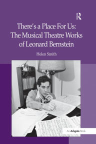 Title: There's a Place For Us: The Musical Theatre Works of Leonard Bernstein, Author: Helen Smith