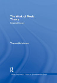 Title: The Work of Music Theory: Selected Essays, Author: Thomas Christensen