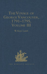 Title: The Voyage of George Vancouver, 1791 - 1795: Volume 3, Author: W.Kaye Lamb