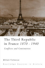 Title: The Third Republic in France, 1870-1940: Conflicts and Continuities, Author: William Fortescue