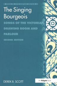 Title: The Singing Bourgeois: Songs of the Victorian Drawing Room and Parlour, Author: Derek B. Scott