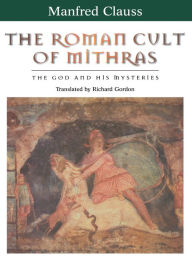 Title: The Roman Cult of Mithras: The God and His Mysteries, Author: Manfred Clauss