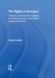 Title: The Rights of Strangers: Theories of International Hospitality, the Global Community and Political Justice since Vitoria, Author: Georg Cavallar