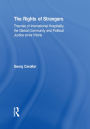 The Rights of Strangers: Theories of International Hospitality, the Global Community and Political Justice since Vitoria