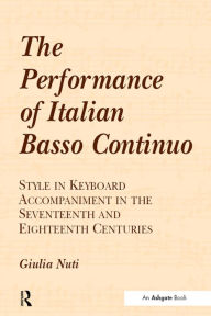 Title: The Performance of Italian Basso Continuo: Style in Keyboard Accompaniment in the Seventeenth and Eighteenth Centuries, Author: Giulia Nuti
