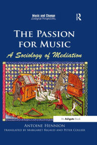 Title: The Passion for Music: A Sociology of Mediation, Author: Antoine Hennion