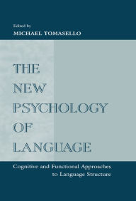 Title: The New Psychology of Language: Cognitive and Functional Approaches To Language Structure, Volume I, Author: Michael Tomasello