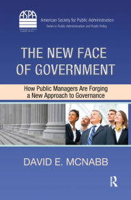 Title: The New Face of Government: How Public Managers Are Forging a New Approach to Governance, Author: David E. McNabb