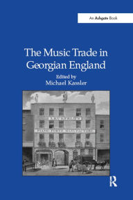 Title: The Music Trade in Georgian England, Author: Michael Kassler