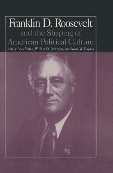 The M.E.Sharpe Library of Franklin D.Roosevelt Studies: Volume 1: Franklin D.Roosevelt and the Shaping of American Political Culture