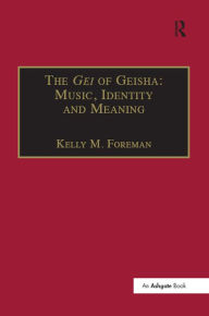 Title: The Gei of Geisha: Music, Identity and Meaning, Author: KellyM. Foreman