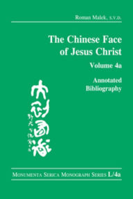 Title: The Chinese Face of Jesus Christ:: Annotated Bibliography: volume 4a, Author: Roman Malek