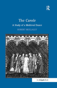 Title: The Carole: A Study of a Medieval Dance, Author: Robert Mullally
