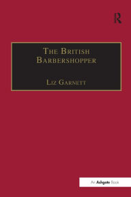 Title: The British Barbershopper: A Study in Socio-Musical Values, Author: Liz Garnett