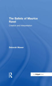 Title: The Ballets of Maurice Ravel: Creation and Interpretation, Author: Deborah Mawer