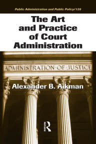 Title: The Art and Practice of Court Administration, Author: Alexander B. Aikman