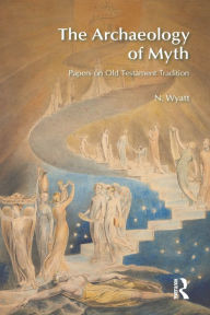 Title: The Archaeology of Myth: Papers on Old Testament Tradition, Author: N. Wyatt