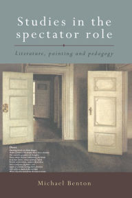 Title: Studies in the Spectator Role: Literature, Painting and Pedagogy, Author: Michael Benton