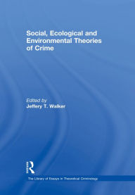 Title: Social, Ecological and Environmental Theories of Crime, Author: Jeffery T. Walker