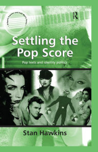 Title: Settling the Pop Score: Pop Texts and Identity Politics, Author: Stan Hawkins