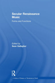 Title: Secular Renaissance Music: Forms and Functions, Author: Sean Gallagher